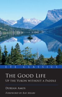 cover of the book The Good Life: Up the Yukon Without a Paddle