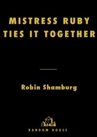 cover of the book Mistress Ruby Ties It Together: A Dominatrix Takes On Sex, Power, and the Secret Lives of Upstanding Citizens