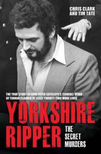 cover of the book Yorkshire Ripper--The Secret Murders: The True Story of How Peter Sutcliffe's Terrible Reign of Terror Claimed at Least Twenty-Two More Lives