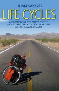 cover of the book Life Cycles--A London bike courier decided to cycle around the world. 169 days later, he came back with a world record.