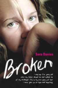 cover of the book Broken--I was just five years old when my father abused me and robbed me of my childhood. This is my true story of how I never gave up on hope and happiness