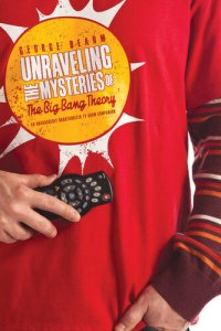 cover of the book Unraveling the Mysteries of The Big Bang Theory: An Unabashedly Unauthorized TV Show Companion