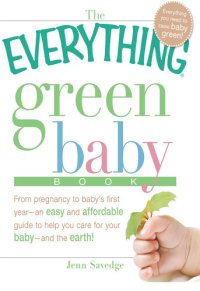 cover of the book The Everything Green Baby Book: From pregnancy to baby's first year - an easy and affordable guide to help you care for your baby - and for the earth!