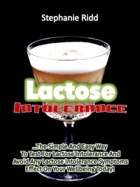 cover of the book Lactose Intolerance: The Simple and Easy Way to Test for Lactose Intolerance and Avoid Any Lactose Intolerance Symptoms Effect on Your Wellbeing Today!