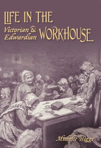 cover of the book Life In The Victorian And Edwardian Workhouse