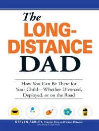 cover of the book The Long-Distance Dad: How You Can Be There for Your Child-Whether Divorced, Deployed, Or On-The Road.