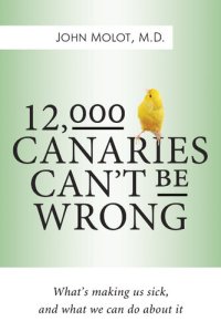 cover of the book 12,000 Canaries Can't Be Wrong: What's Making Us Sick and What We Can Do About It