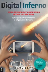 cover of the book Digital Inferno: Using Technology Consciously in Your Life and Work, 101 Ways to Survive and Thrive in a Hyperconnected World