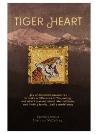 cover of the book Tiger Heart: My Unexpected Adventures to Make a Difference in Darjeeling, and What I Learned about Fate, Fortitude, and Finding Family Half a World Away