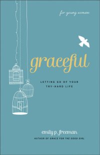 cover of the book Graceful (for Young Women): Letting Go of Your Try-Hard Life