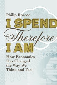 cover of the book I Spend Therefore I Am: How We All Became Economic