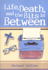 cover of the book Life, Death and the Bits in Between: A collection of stories about life as a priest ...