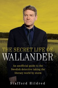 cover of the book The Secret Life of Wallander: An Unofficial Guide to the Swedish Detective Taking the Literary World by Storm