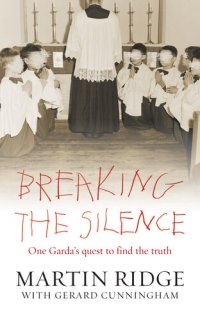 cover of the book Breaking the Silence: One Man's Quest to Find the Truth About One of the Most Horrific Series of Sex Abuse Cases in Ireland