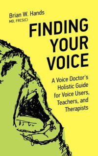 cover of the book Finding Your Voice: A Voice Doctor's Holistic Guide for Voice Users, Teachers, and Therapists