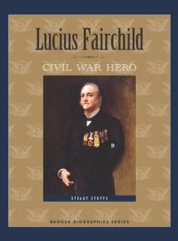 cover of the book Lucius Fairchild: Civil War Hero