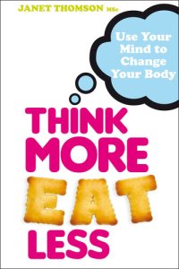 cover of the book Think More, Eat Less: Use Your Mind to Change Your Body