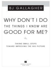 cover of the book Why Don't I Do the Things I Know are Good for Me?: Taking Small Steps Toward Improving the Big Picture