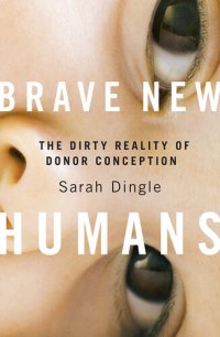 cover of the book Brave New Humans: The Dirty Reality of Donor Conception