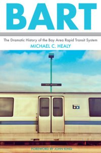 cover of the book BART: The Dramatic History of the Bay Area Rapid Transit System