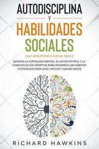 cover of the book Autodisciplina y habilidades sociales [Self-Discipline & Social Skills]: Domina la fortaleza mental, y la comunicación asertiva para desarrollar hábitos cotidianos para leer, influir y ganar gente