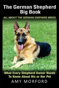 cover of the book The German Shepherd Big Book: What Every Shepherd Owner Needs to Know About His or Her Pet