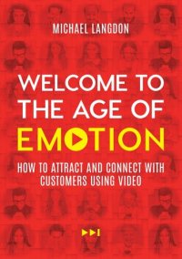 cover of the book Welcome to the Age of Emotion: How to Attract and Connect With Customers Using Video