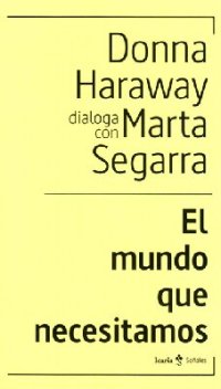 cover of the book El mundo que necesitamos. Donna Haraway dialoga con Marta Segarra