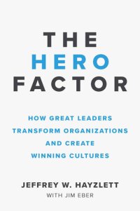 cover of the book The Hero Factor: How Great Leaders Transform Organizations and Create Winning Cultures