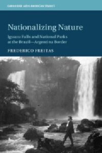 cover of the book Nationalizing Nature: Iguazu Falls and National Parks at the Brazil-Argentina Border