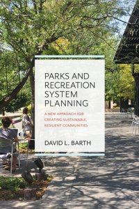 cover of the book Parks and Recreation System Planning: A New Approach for Creating Sustainable, Resilient Communities