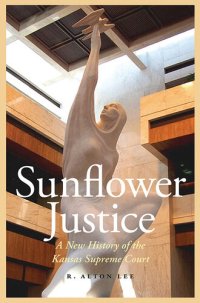 cover of the book Sunflower Justice: A New History of the Kansas Supreme Court