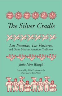 cover of the book The Silver Cradle: Las Posadas, Los Pastores, and Other Mexican American Traditions