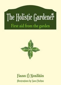 cover of the book The Holistic Gardener: First aid from the garden