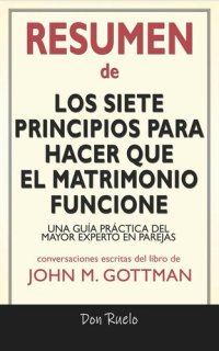 cover of the book Resumen de Los Siete Principios Para Hacer Que El Matrimonio Funcione: Una Guía Práctica del Mayor Experto En Parejas: Conversaciones Escritas Del Libro De John M. Gottman