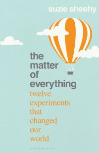 cover of the book The Matter of Everything: Twelve Experiments that Changed Our World