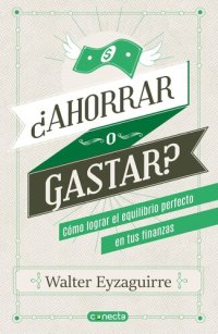 cover of the book ¿Ahorrar o gastar?: ¿Cómo lograr el equilibrio perfecto en tus finanzas