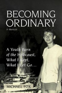 cover of the book Becoming Ordinary: A Youth Born of the Holocaust, What I Kept, What I Let Go...