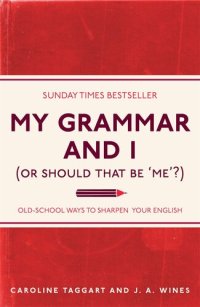 cover of the book My Grammar and I (Or Should That Be 'Me'?): Old-School Ways to Sharpen Your English