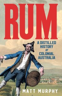 cover of the book Rum: A Distilled History of Colonial Australia