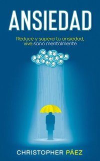 cover of the book ANSIEDAD: Acaba con la ansiedad, una guía práctica y especializada para el control, manejo de las emociones, superación de la ansiedad y todos sus síntomas