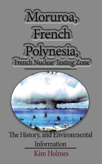 cover of the book Moruroa, French Polynesia, French Nuclear Testing Zone: The History, and Environmental Information