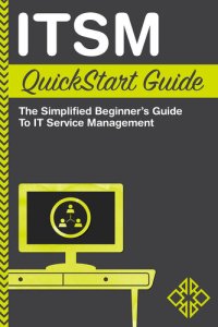 cover of the book ITSM QuickStart Guide: The Simplified Beginner's Guide to IT Service Management