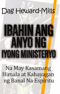 cover of the book Ibahin ang Anyo ng Iyong Ministeryo na May Kasamang Himala at Kahayagan ng Banal Na Espiritu