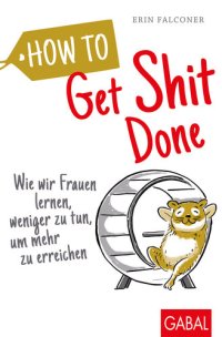 cover of the book How to Get Shit Done: Wie wir Frauen lernen, weniger zu tun, um mehr zu erreichen