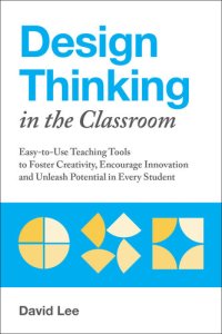 cover of the book Design Thinking in the Classroom: Easy-to-Use Teaching Tools to Foster Creativity, Encourage Innovation and Unleash Potential in Every Student