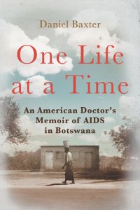 cover of the book One Life at a Time: An American Doctor's Memoir of AIDS in Botswana