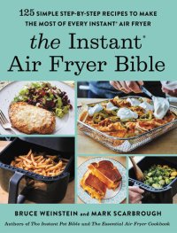 cover of the book The Instant Air Fryer Bible: 125 Simple Step-by-Step Recipes to Make the Most of Every Instant Air Fryer