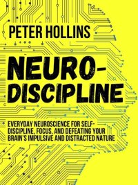 cover of the book Neuro-Discipline: Everyday Neuroscience for Self-Discipline, Focus, and Defeating Your Brain's Impulsive and Distracted Nature