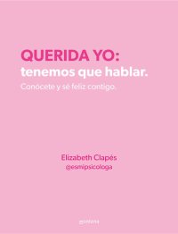 cover of the book Querida yo: tenemos que hablar. Conócete y sé feliz contigo: Conócete y sé feliz contigo